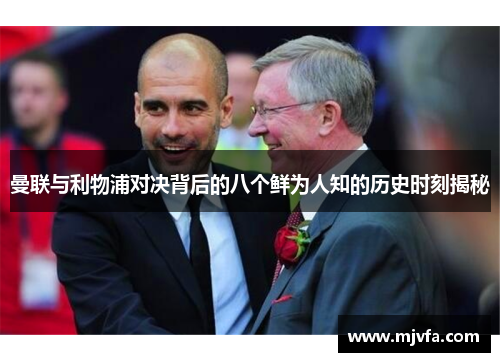 曼联与利物浦对决背后的八个鲜为人知的历史时刻揭秘